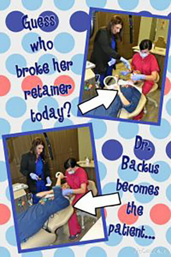 Dr. Backus is the patient getting her retainer fixed by her team, Backus Smiles